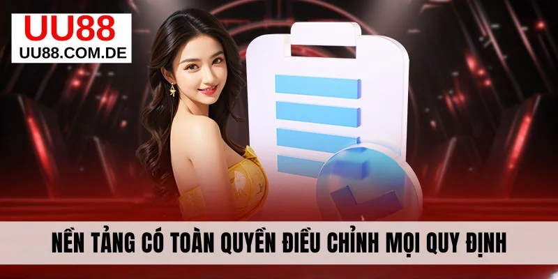 Nền tảng có toàn quyền điều chỉnh mọi quy định
